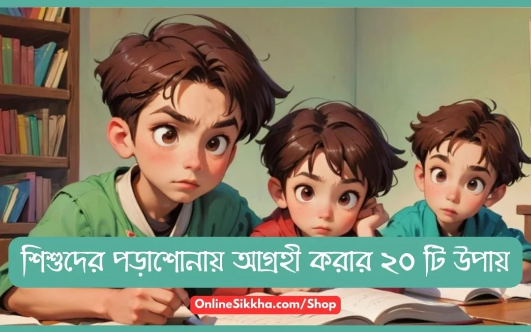 শিশুদের পড়াশোনায় আগ্রহী করার উপায়